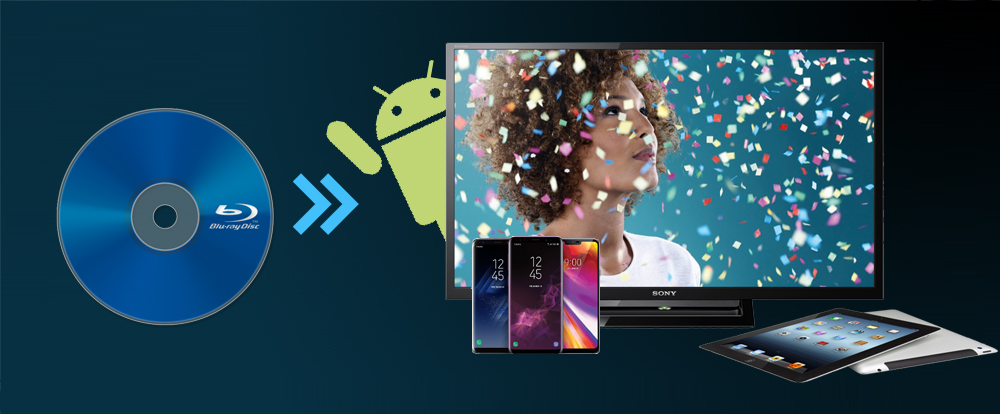 Blu-ray to Android Converter | Play Blu-ray on Android Tablet/Phone/Smart TV